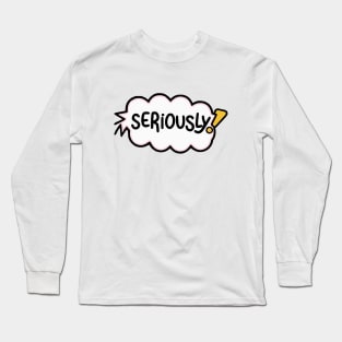 Seriously? Long Sleeve T-Shirt